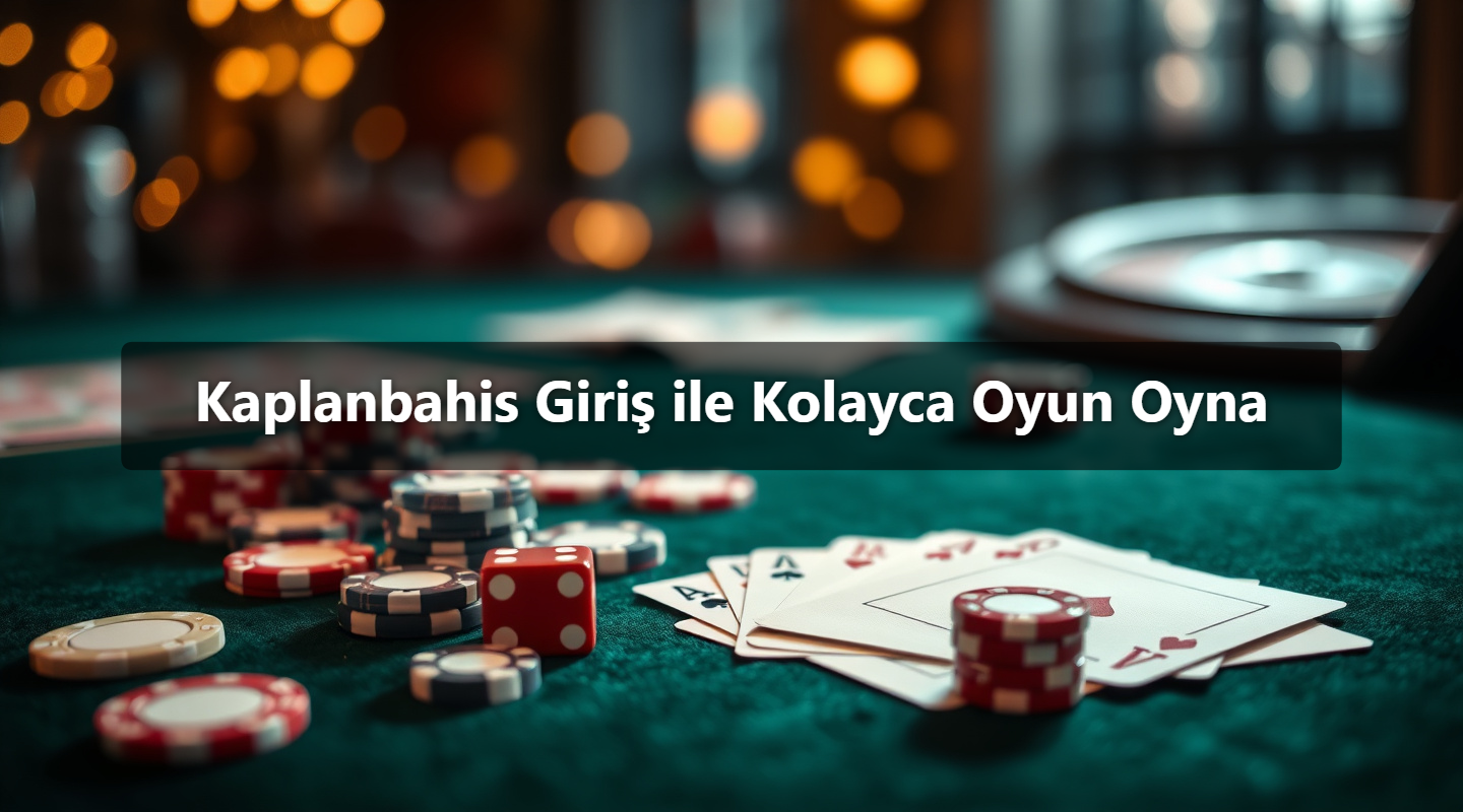 Kaplanbahis Giriş ile Kolayca Oyun Oyna